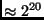 $ \approx 2^{20} $