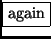\fbox{again}