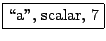 \fbox{\lq\lq a'', scalar, 7}