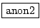 \fbox{anon2}