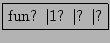 \fbox{fun? $\vert$1? $\vert$? $\vert$?}