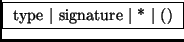 \fbox{ type $\vert$\ signature $\vert$\ * $\vert$\ () }
