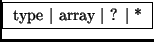 \fbox{ type $\vert$\ array $\vert$\ ? $\vert$\ * }