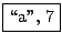 \fbox{\lq\lq a'', 7}