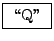 \fbox{ \lq\lq Q'' }