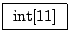 \fbox{ int[11] }