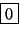 \fbox {0}