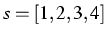 $s = [1,2,3,4]$