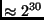 $ \approx 2^{30} $