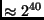 $ \approx 2^{40} $