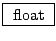 \fbox{ float }