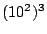 $(10^2)^3$