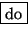 \fbox {do}