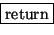 \fbox {return}